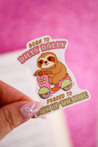 Born To Dilly Dally Forced To Pick Up The Pace Sticker