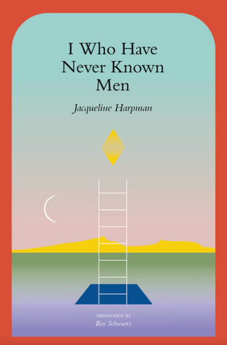 I who have never known men, I who have never known men by Jaqueline Harpman, Jaqueline Harpman books