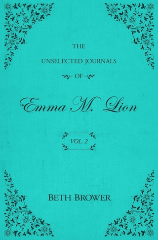 The Unselected Journals of Emma M Lion- Beth Brower